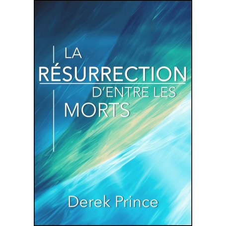 La résurrection d'entre les morts – Derek Prince